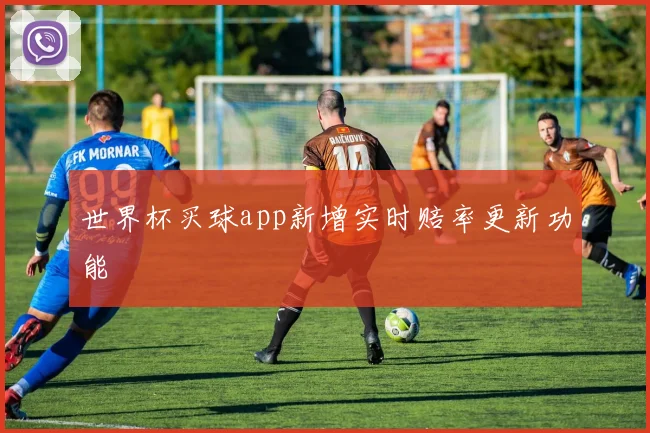 世界杯买球app新增实时赔率更新功能