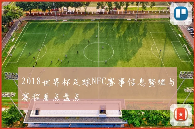 2018世界杯足球NFC赛事信息整理与赛程看点盘点