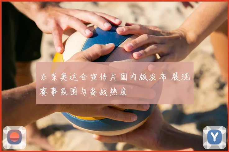 东京奥运会宣传片国内版发布 展现赛事氛围与备战热度